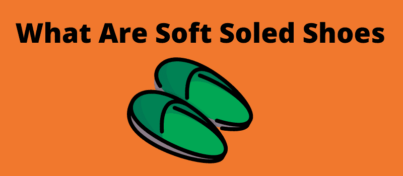 what are soft soled shoes 