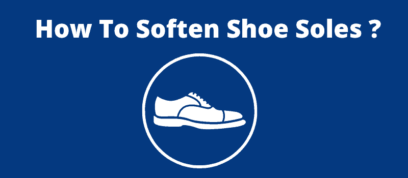 How To Soften Shoe Soles : 11 Effective Ways - 2024