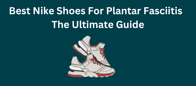 Best Nike Shoes For Plantar Fasciitis